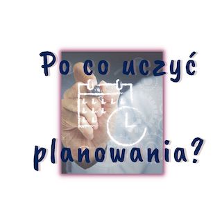 Po co uczyć planowania?